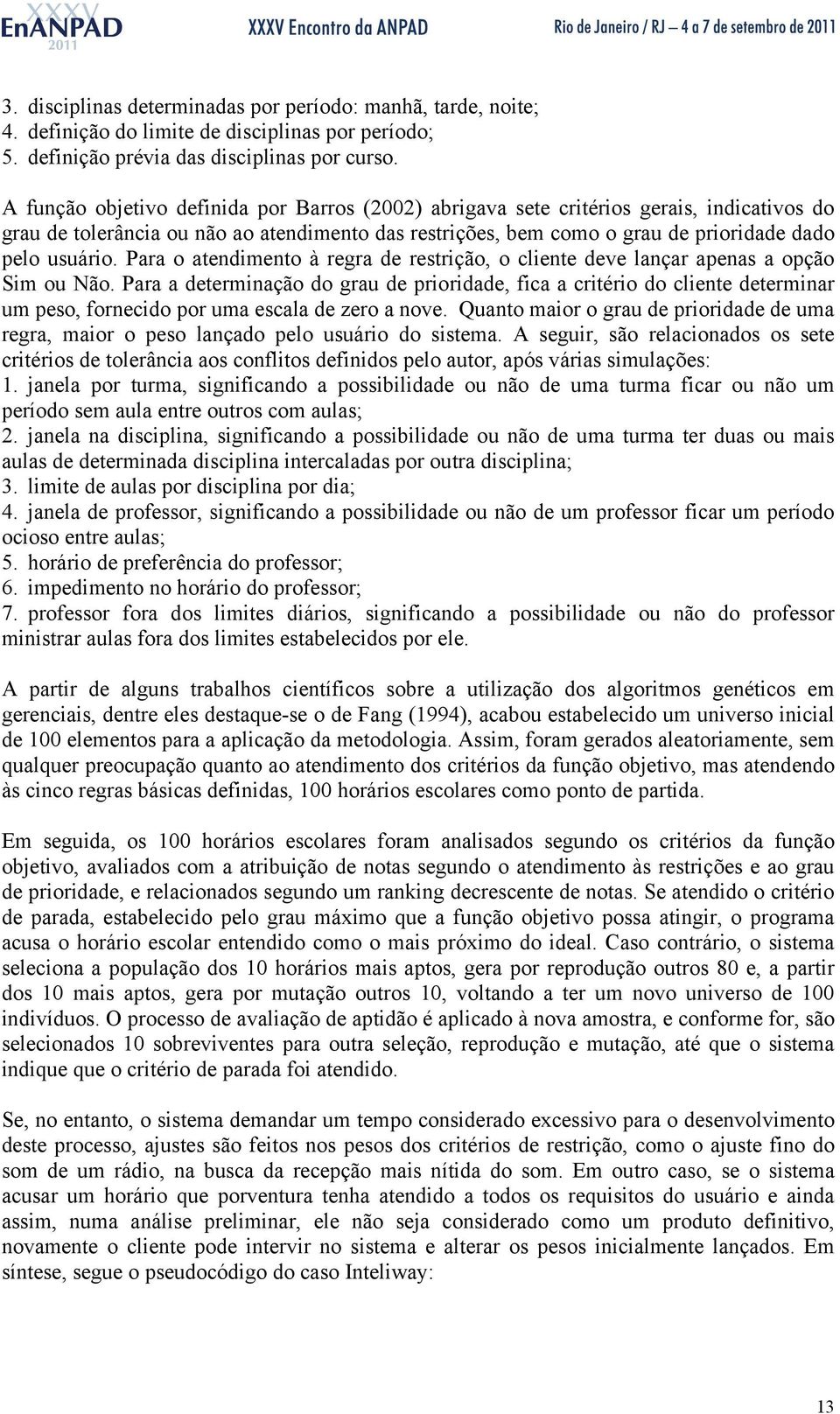 Para o atendimento à regra de restrição, o cliente deve lançar apenas a opção Sim ou Não.