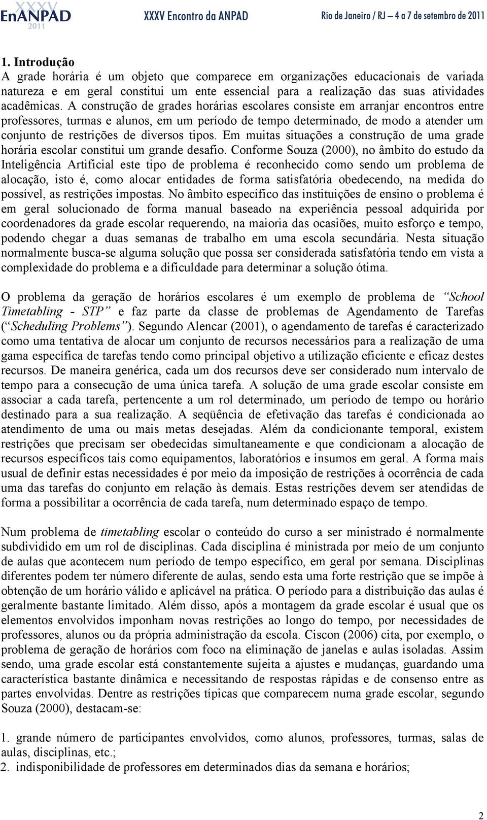 diversos tipos. Em muitas situações a construção de uma grade horária escolar constitui um grande desafio.