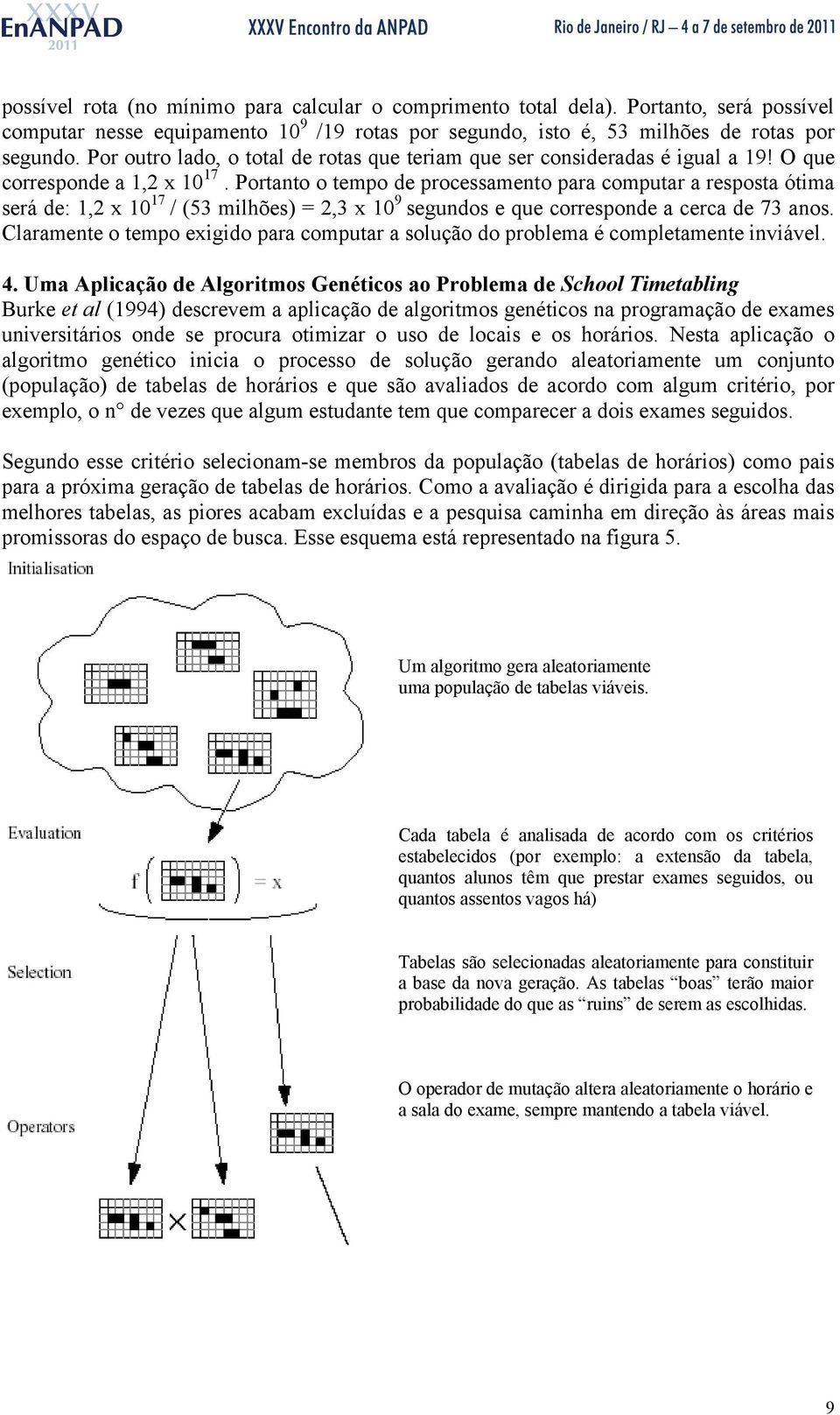 Portanto o tempo de processamento para computar a resposta ótima será de: 1,2 x 10 17 / (53 milhões) = 2,3 x 10 9 segundos e que corresponde a cerca de 73 anos.