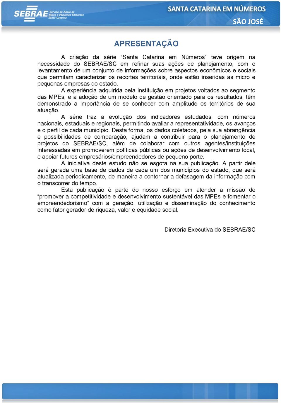 A experiência adquirida pela instituição em projetos voltados ao segmento das MPEs, e a adoção de um modelo de gestão orientado para os resultados, têm demonstrado a importância de se conhecer com