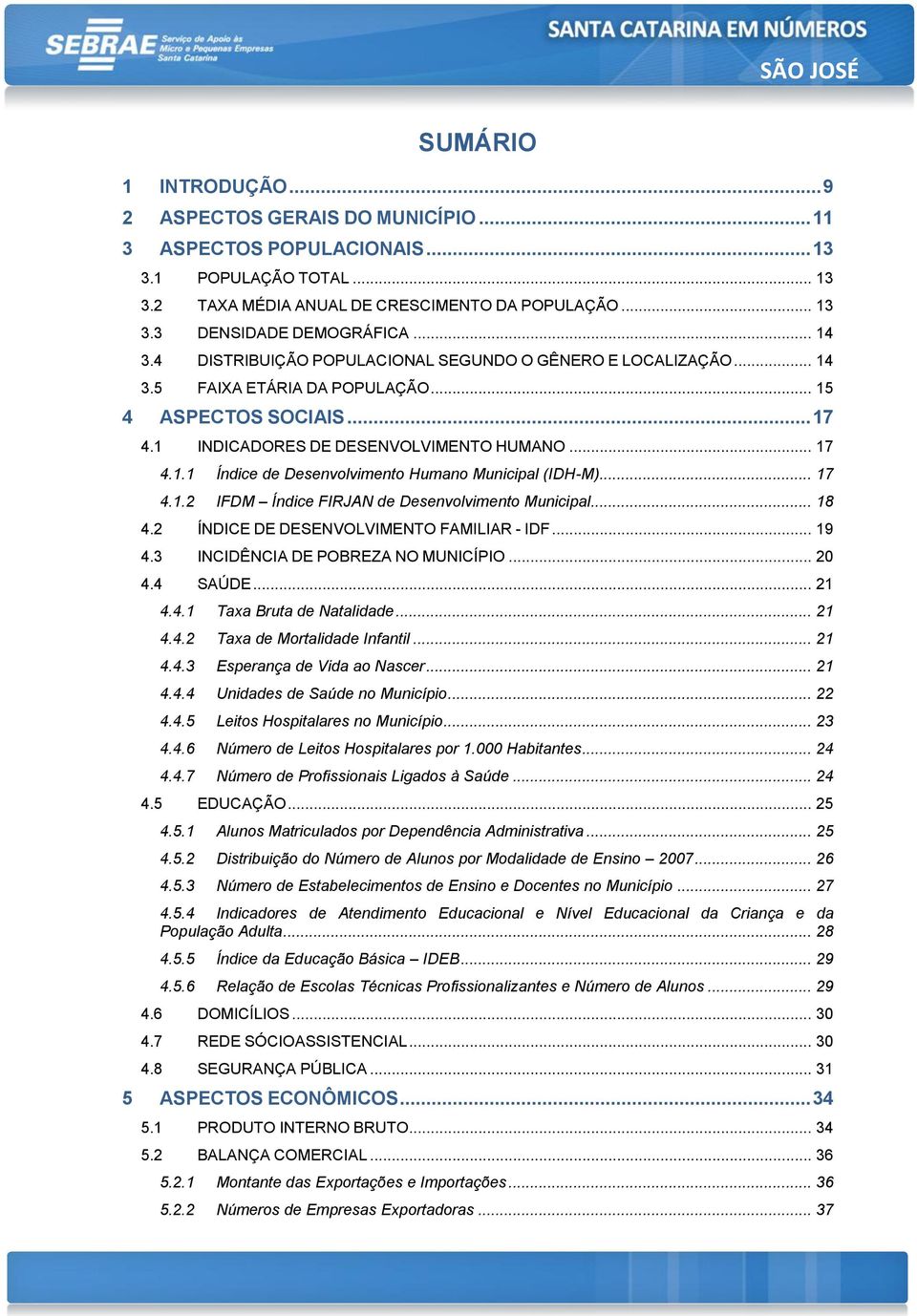 .. 17 4.1.2 IFDM Índice FIRJAN de Desenvolvimento Municipal... 18 4.2 ÍNDICE DE DESENVOLVIMENTO FAMILIAR - IDF... 19 4.3 INCIDÊNCIA DE POBREZA NO MUNICÍPIO... 20 4.4 SAÚDE... 21 4.4.1 Taxa Bruta de Natalidade.