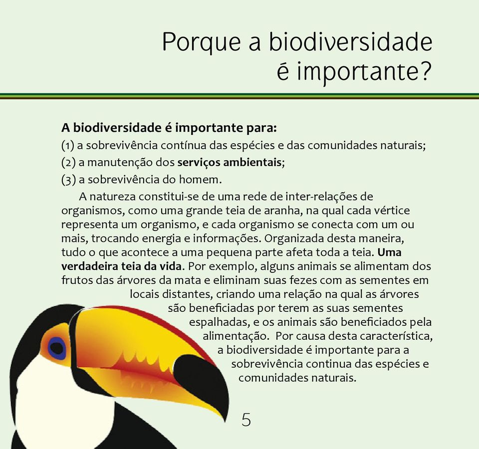 A natureza constitui-se de uma rede de inter-relações de organismos, como uma grande teia de aranha, na qual cada vértice representa um organismo, e cada organismo se conecta com um ou mais, trocando