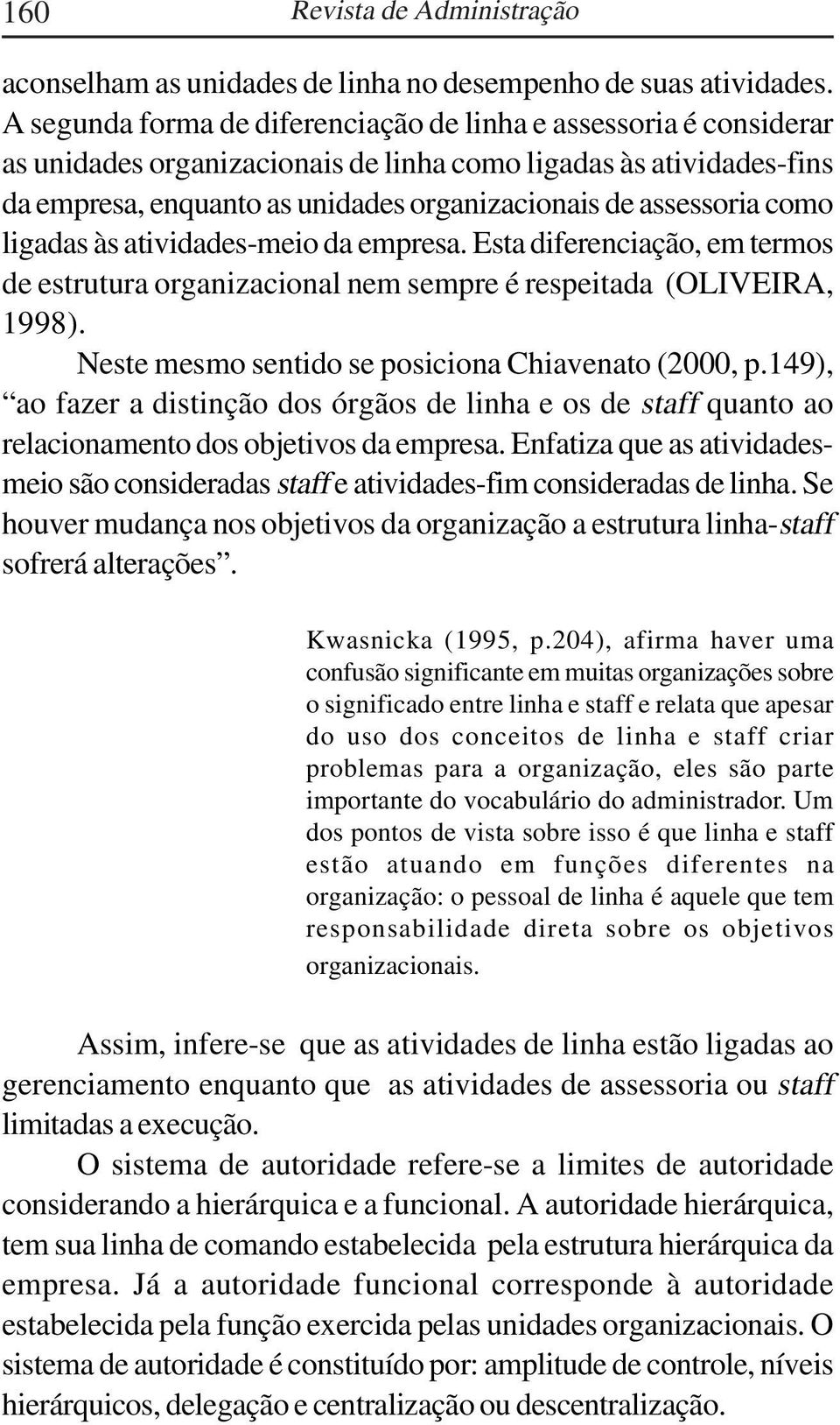 como ligadas às atividades-meio da empresa. Esta diferenciação, em termos de estrutura organizacional nem sempre é respeitada (OLIVEIRA, 1998). Neste mesmo sentido se posiciona Chiavenato (2000, p.
