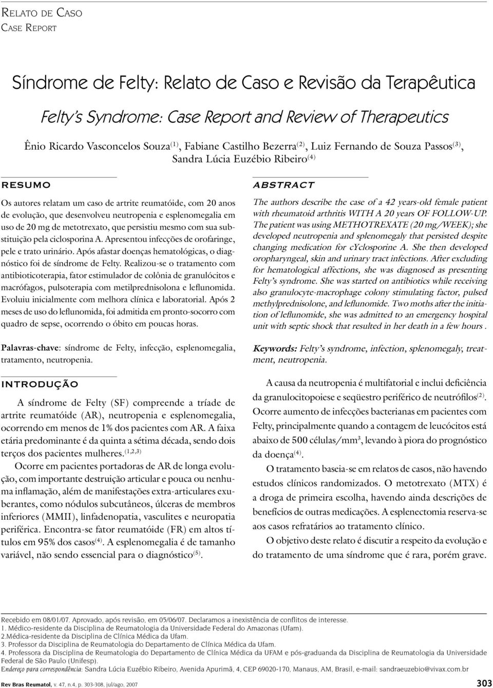 e esplenomegalia em uso de 20 mg de metotrexato, que persistiu mesmo com sua substituição pela ciclosporina A. Apresentou infecções de orofaringe, pele e trato urinário.