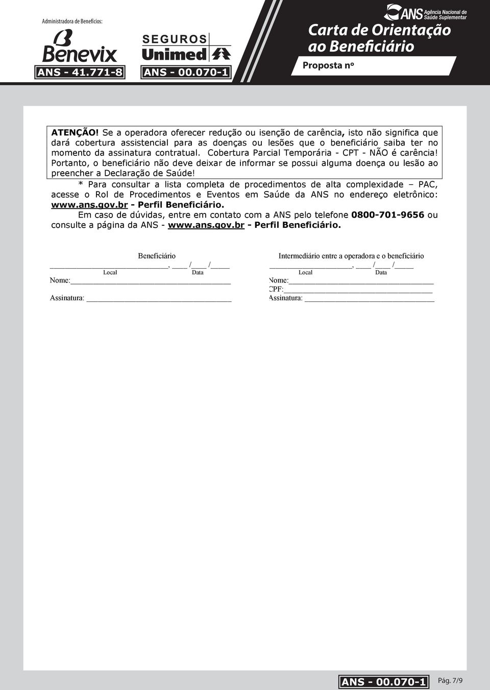 Cobertura Parcial Temporária - CPT - NÃO é carência! Portanto, o beneficiário não deve deixar de informar se possui alguma doença ou lesão ao preencher a Declaração de Saúde!