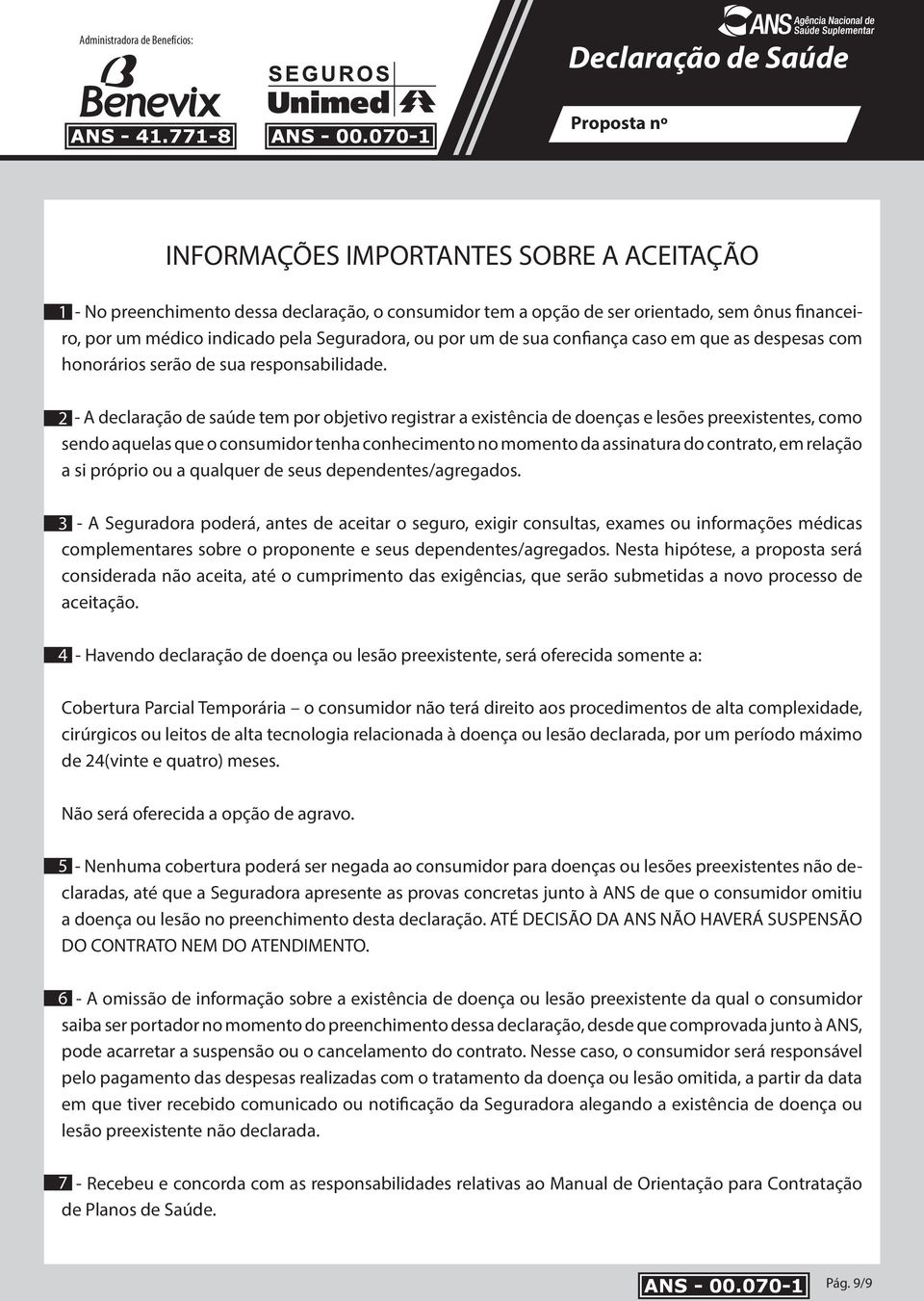 2 - A declaração de saúde tem por objetivo registrar a existência de doenças e lesões preexistentes, como sendo aquelas que o consumidor tenha conhecimento no momento da assinatura do contrato, em