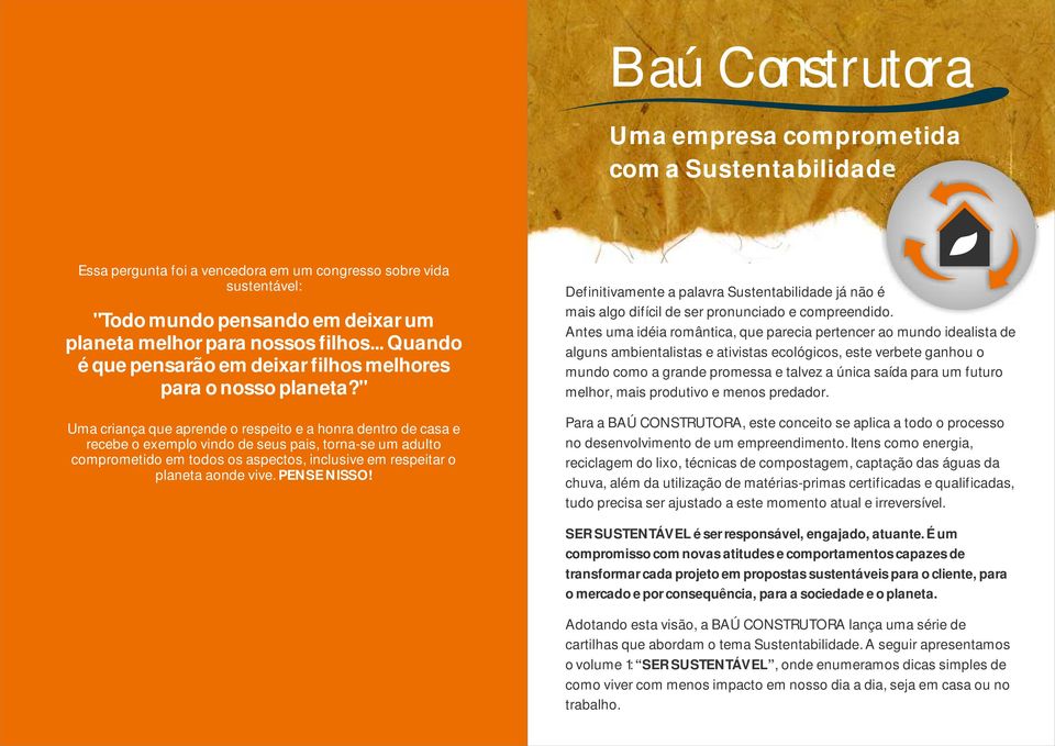 " Uma criança que aprende o respeito e a honra dentro de casa e recebe o exemplo vindo de seus pais, torna-se um adulto comprometido em todos os aspectos, inclusive em respeitar o planeta aonde vive.