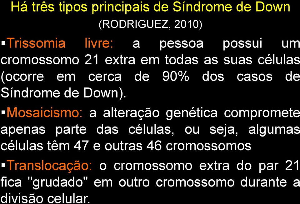 Mosaicismo: a alteração genética compromete apenas parte das células, ou seja, algumas células têm 47 e