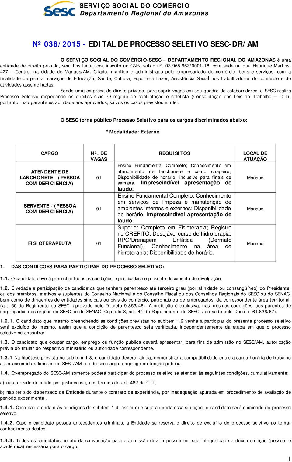 Criado, mantido e administrado pelo empresariado do comércio, bens e serviços, com a finalidade de prestar serviços de Educação, Saúde, Cultura, Esporte e Lazer, Assistência Social aos trabalhadores