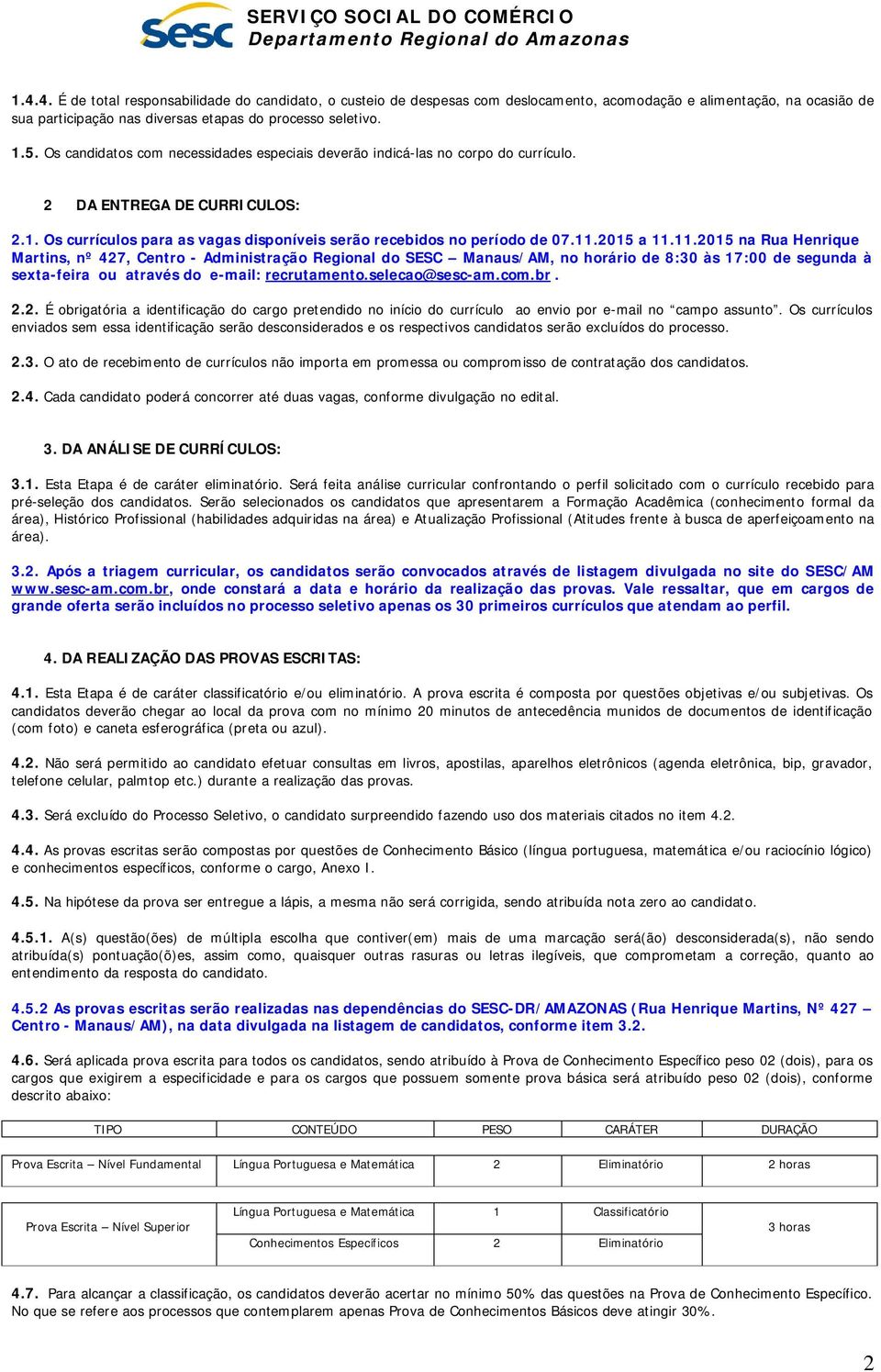 2015 a 11.11.2015 na Rua Henrique Martins, nº 427, Centro - Administração Regional do SESC /AM, no horário de 8:30 às 17:00 de segunda à sexta-feira ou através do e-mail: recrutamento.selecao@sesc-am.