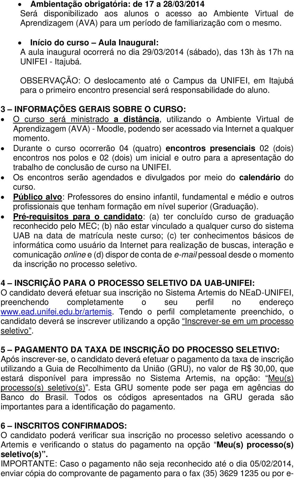 OBSERVAÇÃO: O deslocamento até o Campus da UNIFEI, em Itajubá para o primeiro encontro presencial será responsabilidade do aluno.