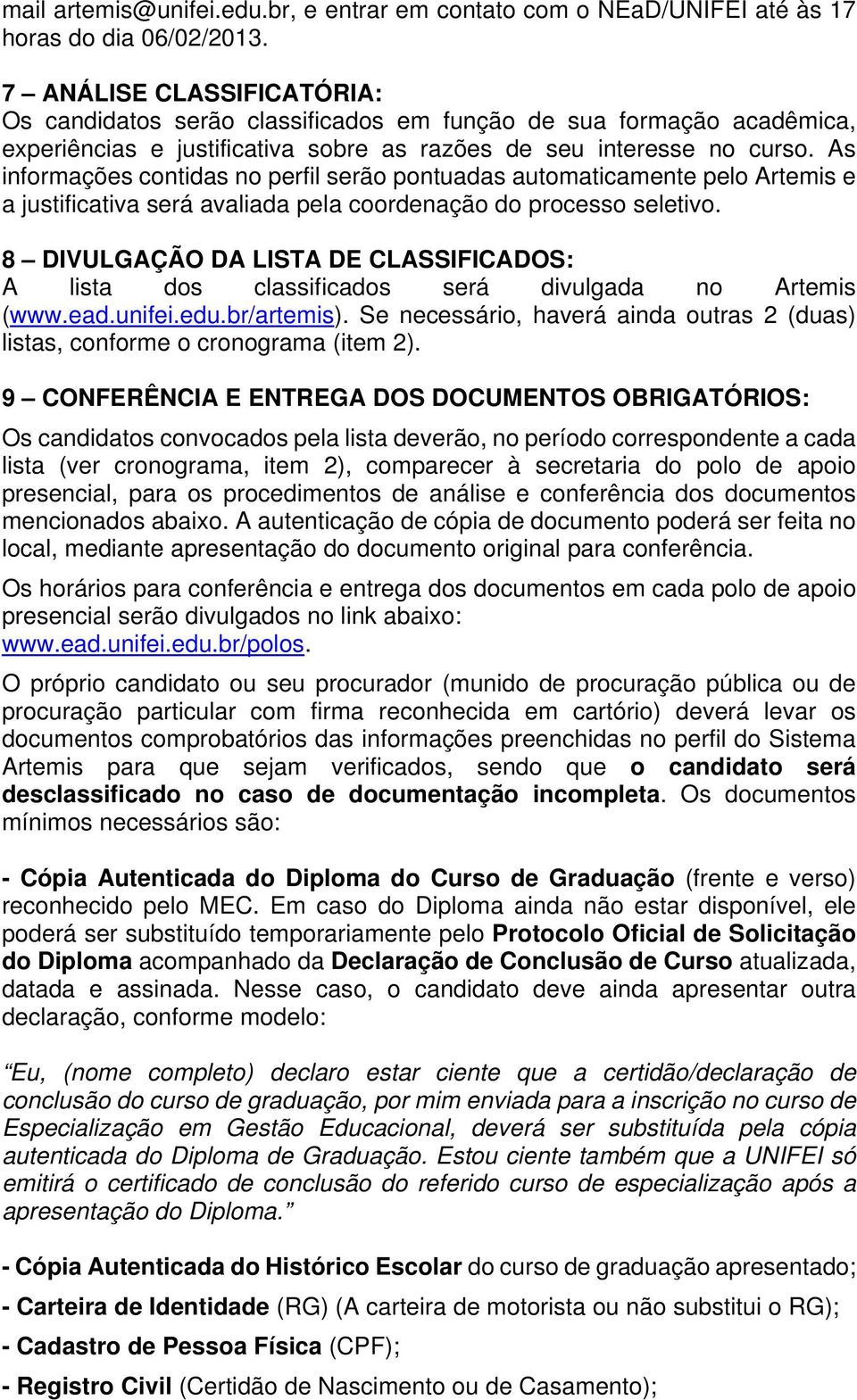 As informações contidas no perfil serão pontuadas automaticamente pelo Artemis e a justificativa será avaliada pela coordenação do processo seletivo.