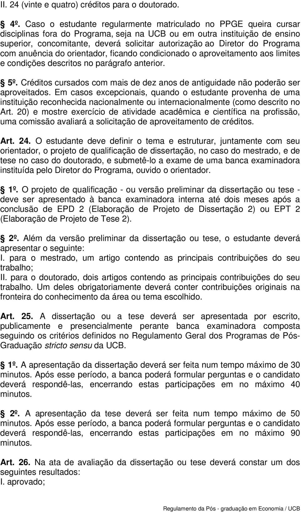 Diretor do Programa com anuência do orientador, ficando condicionado o aproveitamento aos limites e condições descritos no parágrafo anterior. 5º.