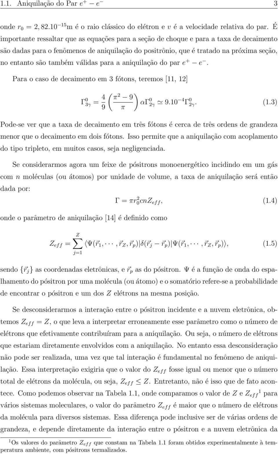 também válidas para a aniquilação do par e + e. Para o caso de decaimento em 3 fótons, teremos [, 2] Γ 0 3γ = 4 9 ( 