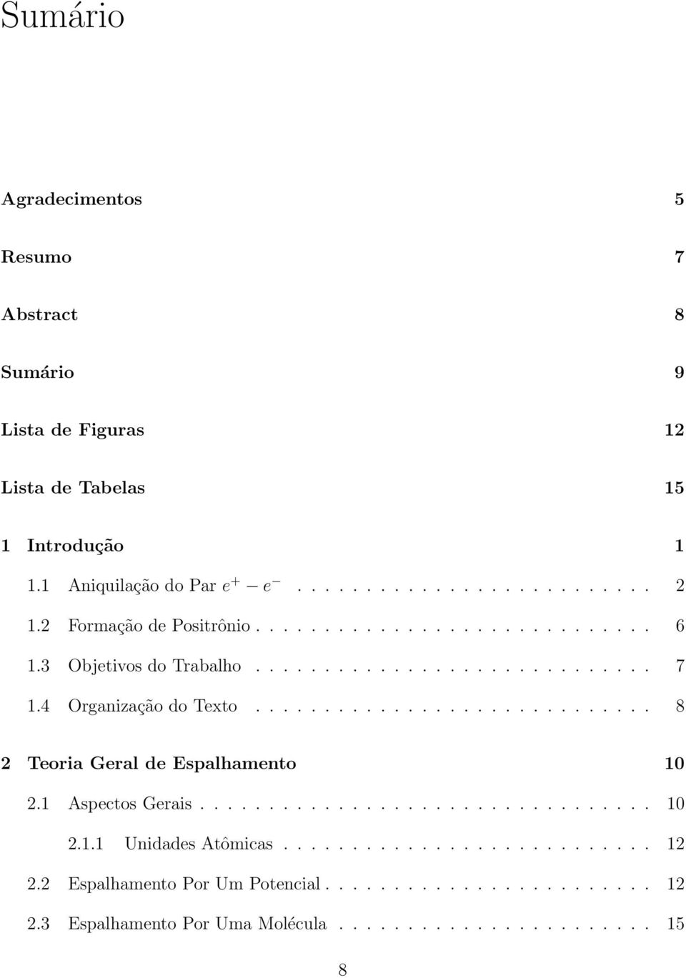 ............................ 8 2 Teoria Geral de Espalhamento 0 2. Aspectos Gerais................................. 0 2.. Unidades Atômicas........................... 2 2.