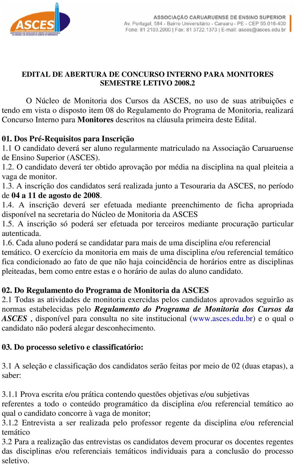 descritos na cláusula primeira deste Edital. 01. Dos Pré-Requisitos para Inscrição 1.1 O candidato deverá ser aluno regularmente matriculado na Associação Caruaruense de Ensino Superior (ASCES). 1.2.