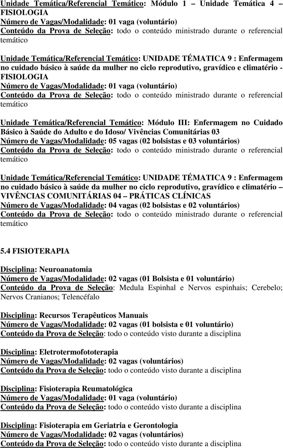 durante o referencial temático Unidade Temática/Referencial Temático: Módulo III: Enfermagem no Cuidado Básico à Saúde do Adulto e do Idoso/ Vivências Comunitárias 03 Número de Vagas/Modalidade: 05