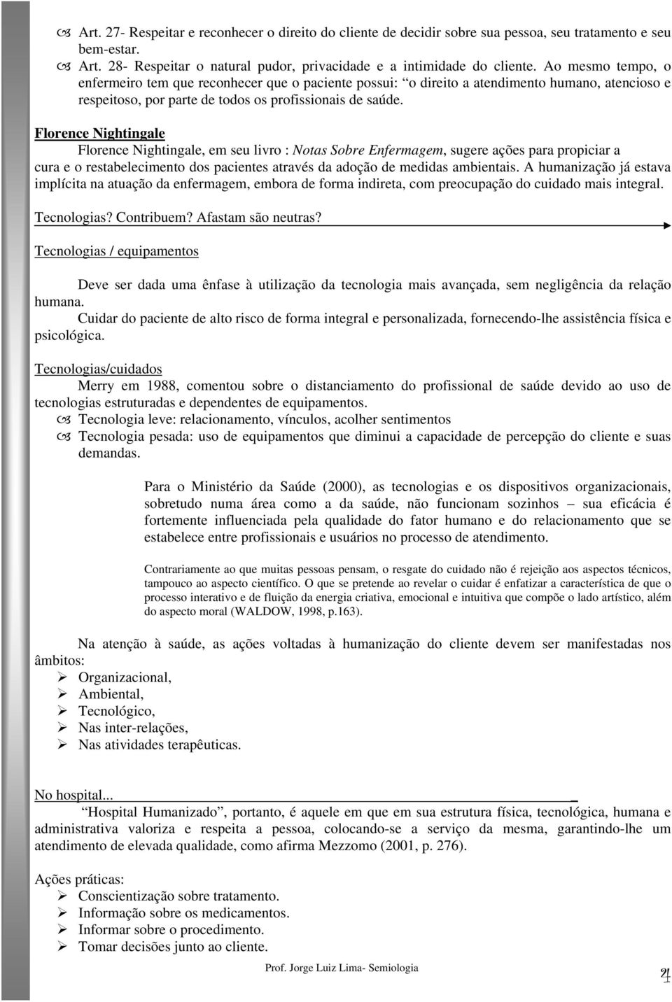 Florence Nightingale Florence Nightingale, em seu livro : Notas Sobre Enfermagem, sugere ações para propiciar a cura e o restabelecimento dos pacientes através da adoção de medidas ambientais.