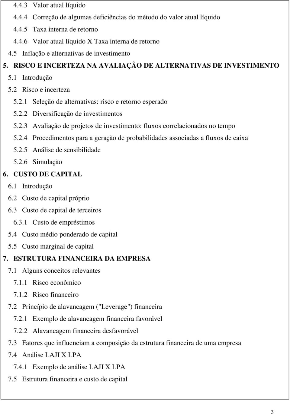 2.2 Diversificação de investimentos 5.2.3 Avaliação de projetos de investimento: fluxos correlacionados no tempo 5.2.4 Procedimentos para a geração de probabilidades associadas a fluxos de caixa 5.2.5 Análise de sensibilidade 5.