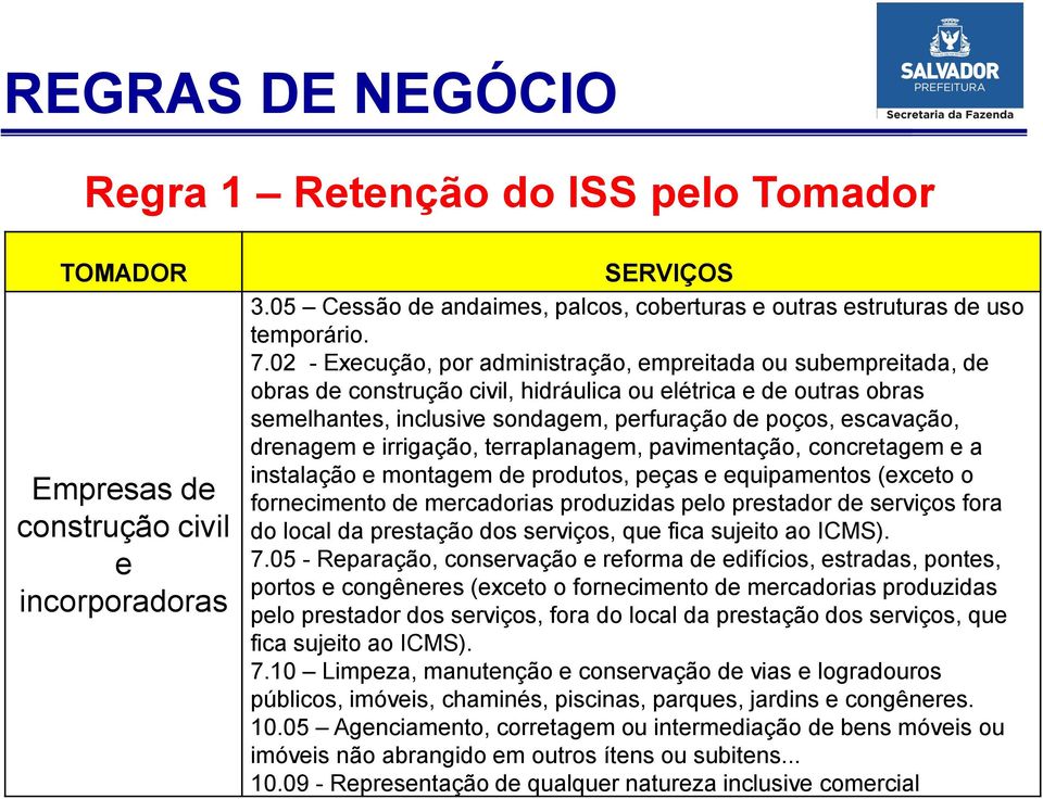 drenagem e irrigação, terraplanagem, pavimentação, concretagem e a instalação e montagem de produtos, peças e equipamentos (exceto o fornecimento de mercadorias produzidas pelo prestador de serviços