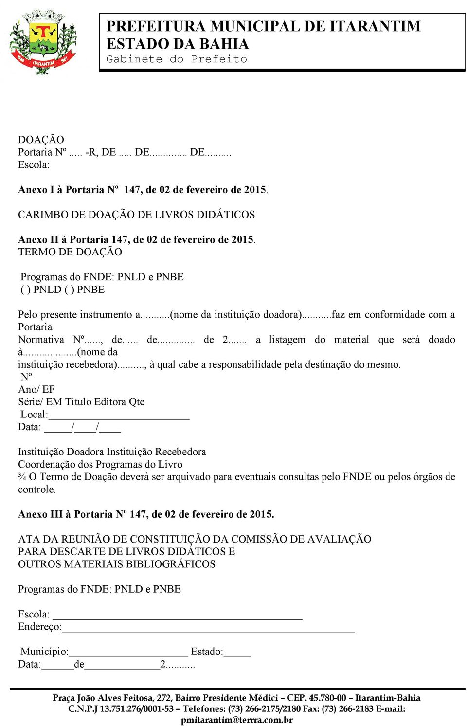 .. a listagem do material que será doado à...(nome da instituição recebedora)..., à qual cabe a responsabilidade pela destinação do mesmo.