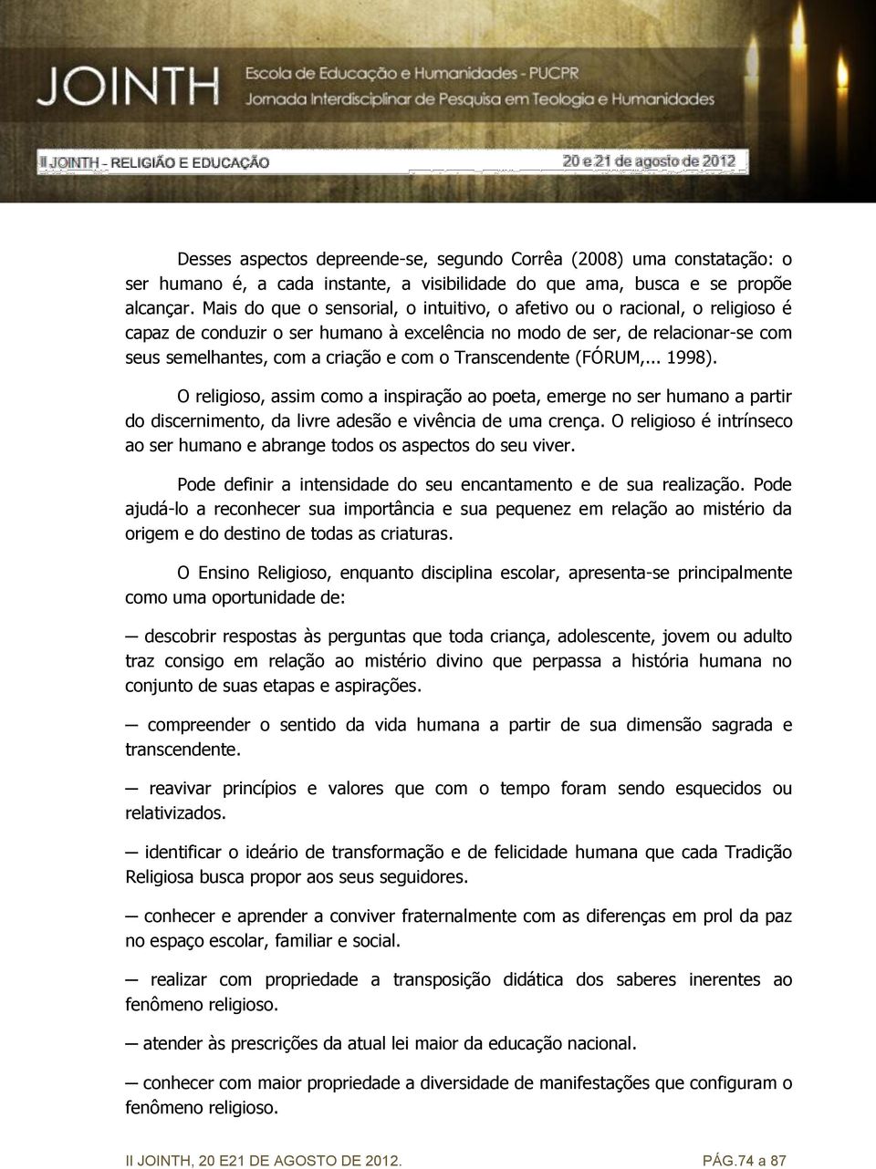 Transcendente (FÓRUM,... 1998). O religioso, assim como a inspiração ao poeta, emerge no ser humano a partir do discernimento, da livre adesão e vivência de uma crença.