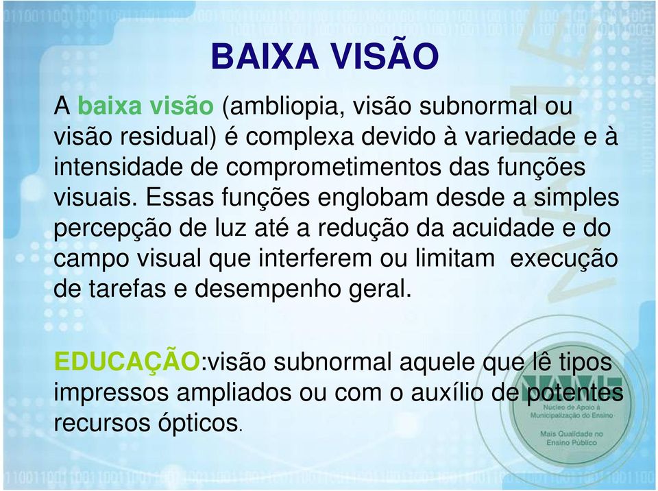 Essas funções englobam desde a simples percepção de luz até a redução da acuidade e do campo visual que