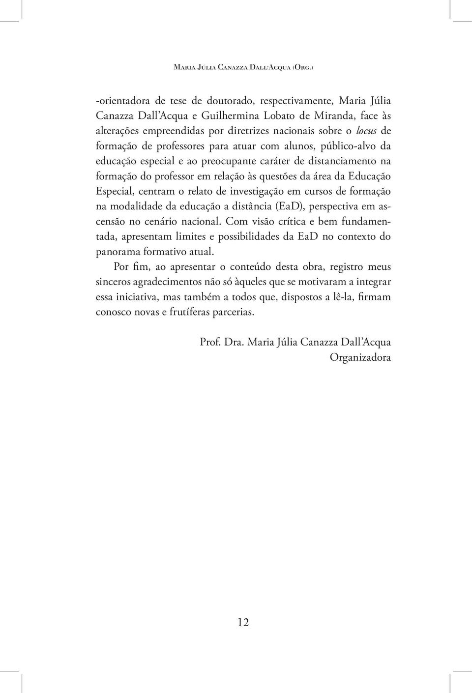 formação de professores para atuar com alunos, público-alvo da educação especial e ao preocupante caráter de distanciamento na formação do professor em relação às questões da área da Educação