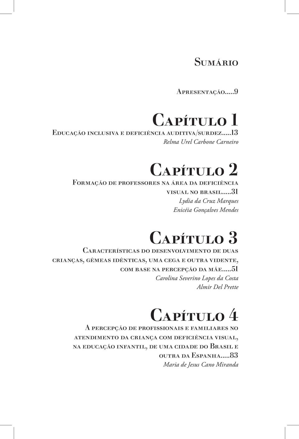 ..31 Lydia da Cruz Marques Enicéia Gonçalves Mendes Capítulo 3 Características do desenvolvimento de duas crianças, gêmeas idênticas, uma cega e outra vidente,