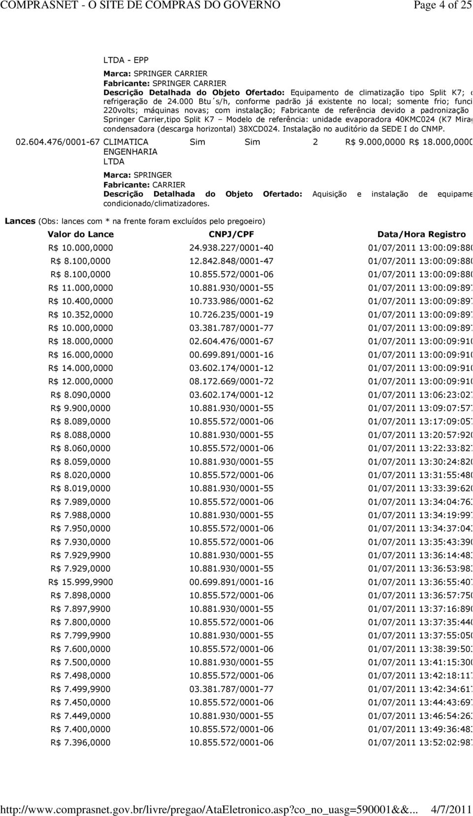 24.000 Btu s/h, conforme padrão já existente no local; somente frio; funcionamento em 220volts; máquinas novas; com instalação; Fabricante de referência devido a padronização do ambiente: Springer