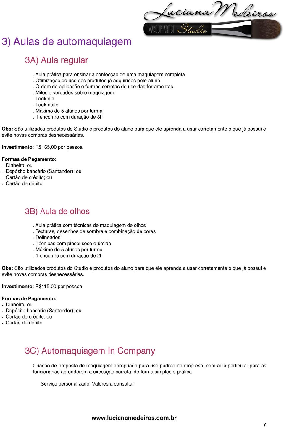 1 encontro com duração de 3h Investimento: R$165,00 por pessoa Formas de Pagamento: - Dinheiro; ou - Depósito bancário (Santander); ou - Cartão de crédito; ou - Cartão de débito Obs: São utilizados