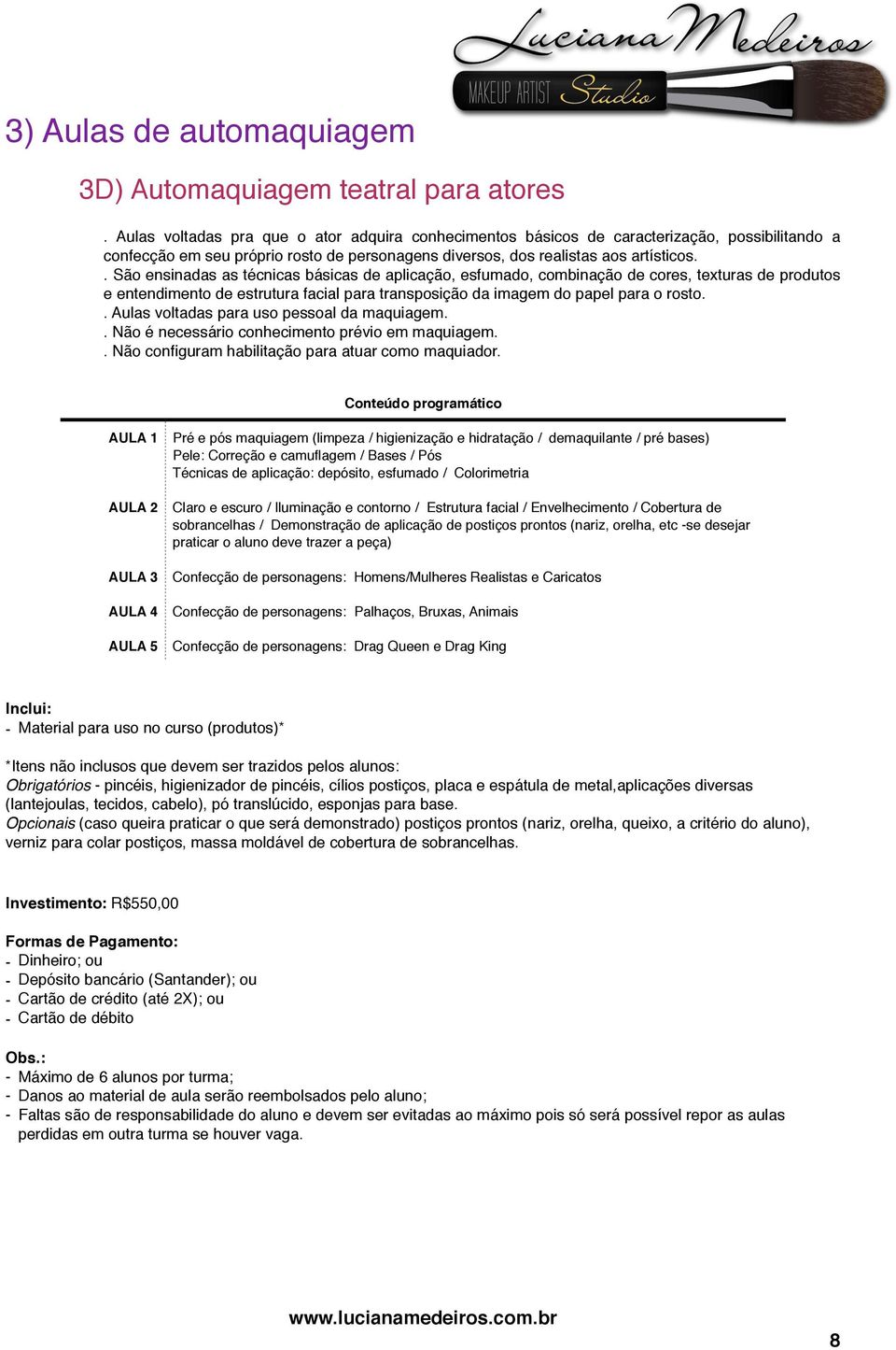 . São ensinadas as técnicas básicas de aplicação, esfumado, combinação de cores, texturas de produtos e entendimento de estrutura facial para transposição da imagem do papel para o rosto.