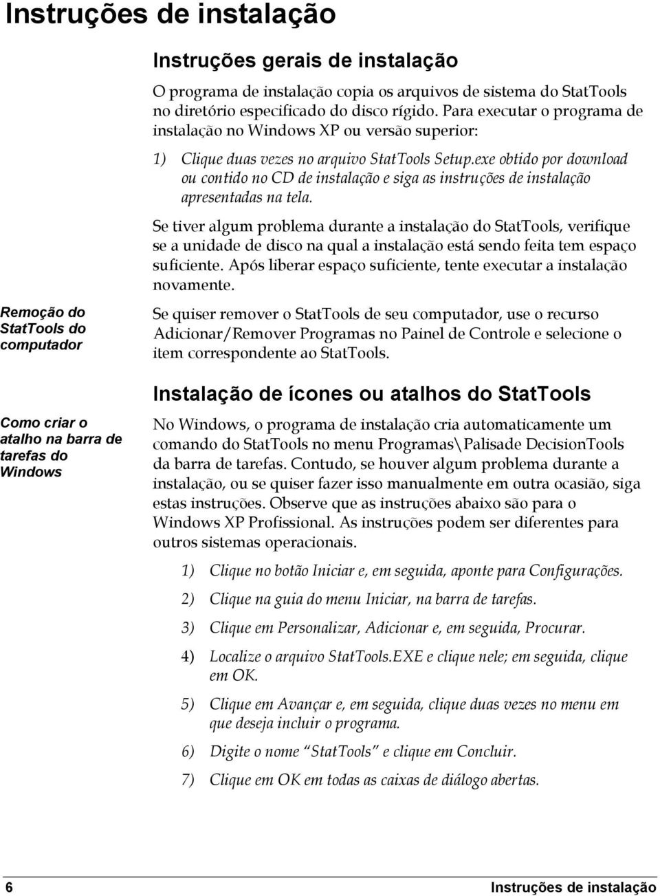 exe obtido por download ou contido no CD de instalação e siga as instruções de instalação apresentadas na tela.