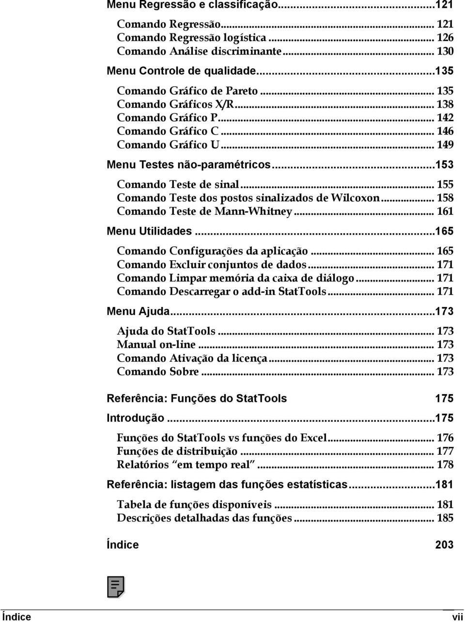 .. 155 Comando Teste dos postos sinalizados de Wilcoxon... 158 Comando Teste de Mann-Whitney... 161 Menu Utilidades...165 Comando Configurações da aplicação... 165 Comando Excluir conjuntos de dados.