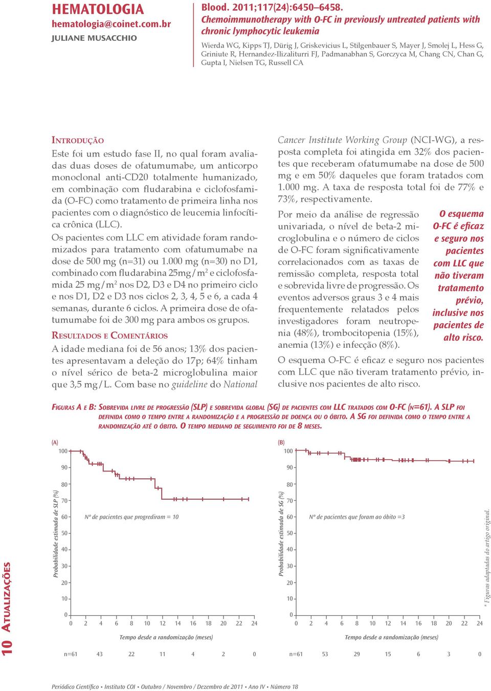 Hernandez-Ilizaliturri FJ, Padmanabhan S, Gorczyca M, Chang CN, Chan G, Gupta I, Nielsen TG, Russell CA Introdução Este foi um estudo fase II, no qual foram avaliadas duas doses de ofatumumabe, um