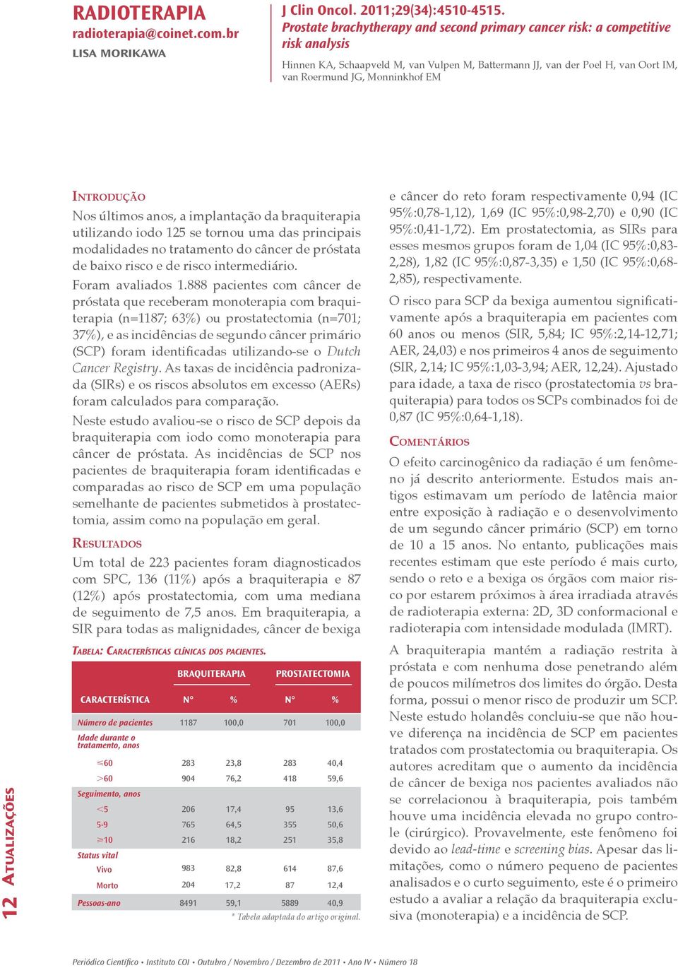 Atualizações 12 Introdução Nos últimos anos, a implantação da braquiterapia utilizando iodo 125 se tornou uma das principais modalidades no tratamento do câncer de próstata de baixo risco e de risco