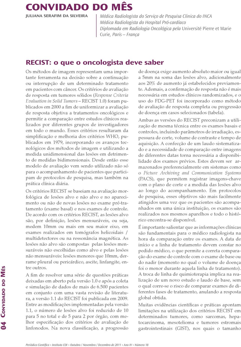 de um determinado tratamento em pacientes com câncer. Os critérios de avaliação de resposta em tumores sólidos (Response Criteria Evaluation in Solid Tumors RECIST 1.