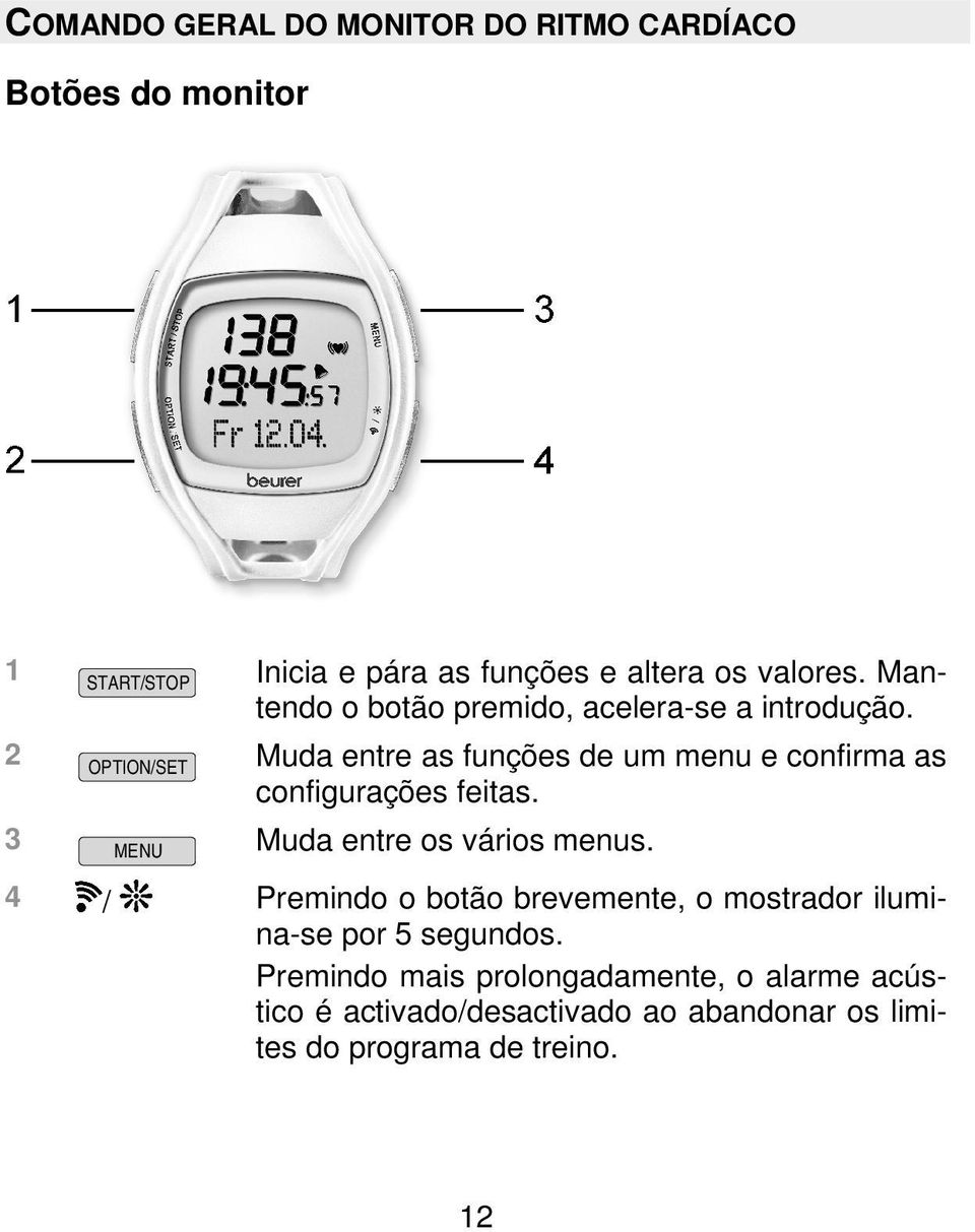 Muda entre as funções de um menu e confirma as configurações feitas. Muda entre os vários menus.