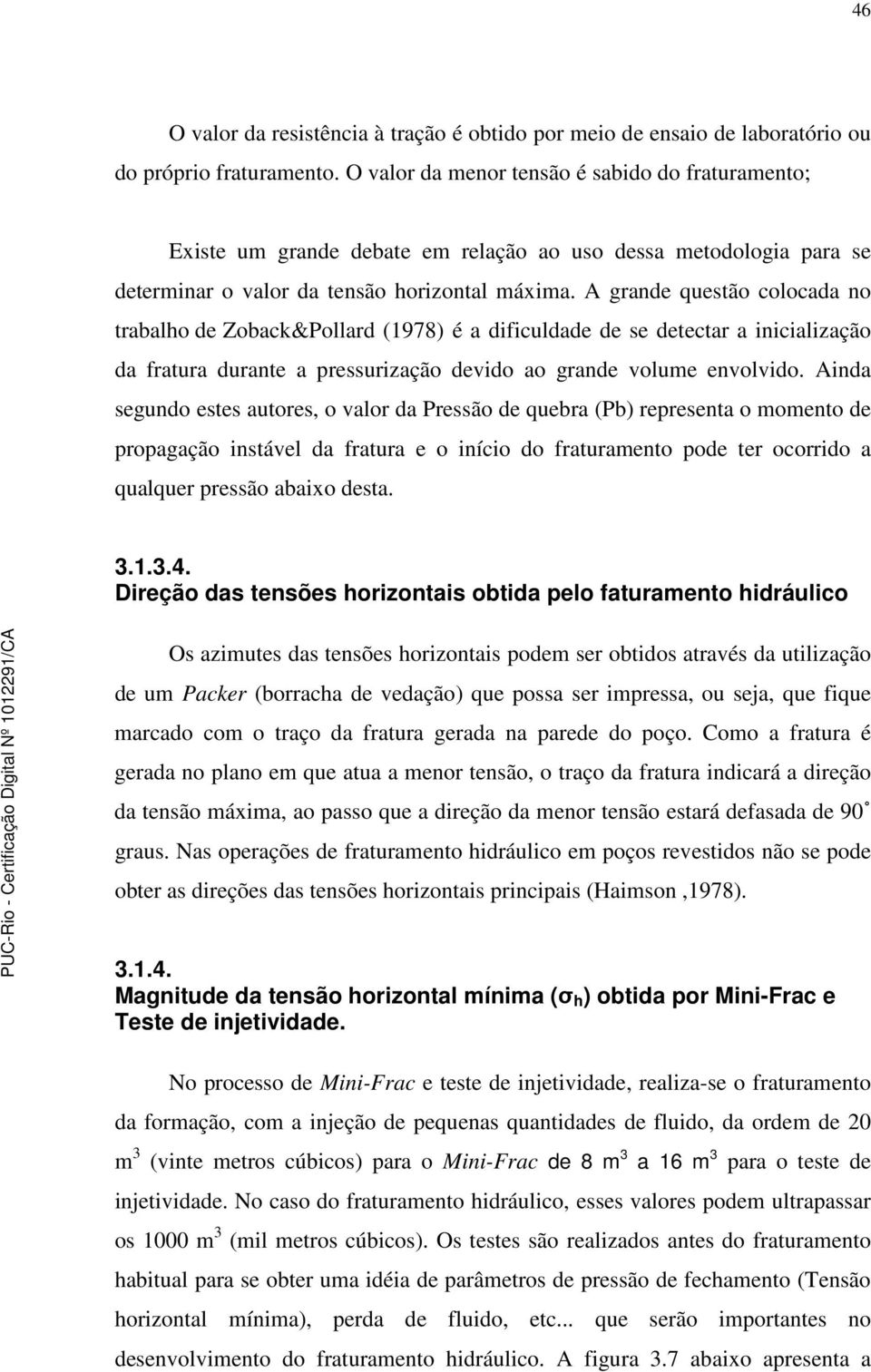 A grande questão colocada no trabalho de Zoback&Pollard (1978) é a dificuldade de se detectar a inicialização da fratura durante a pressurização devido ao grande volume envolvido.