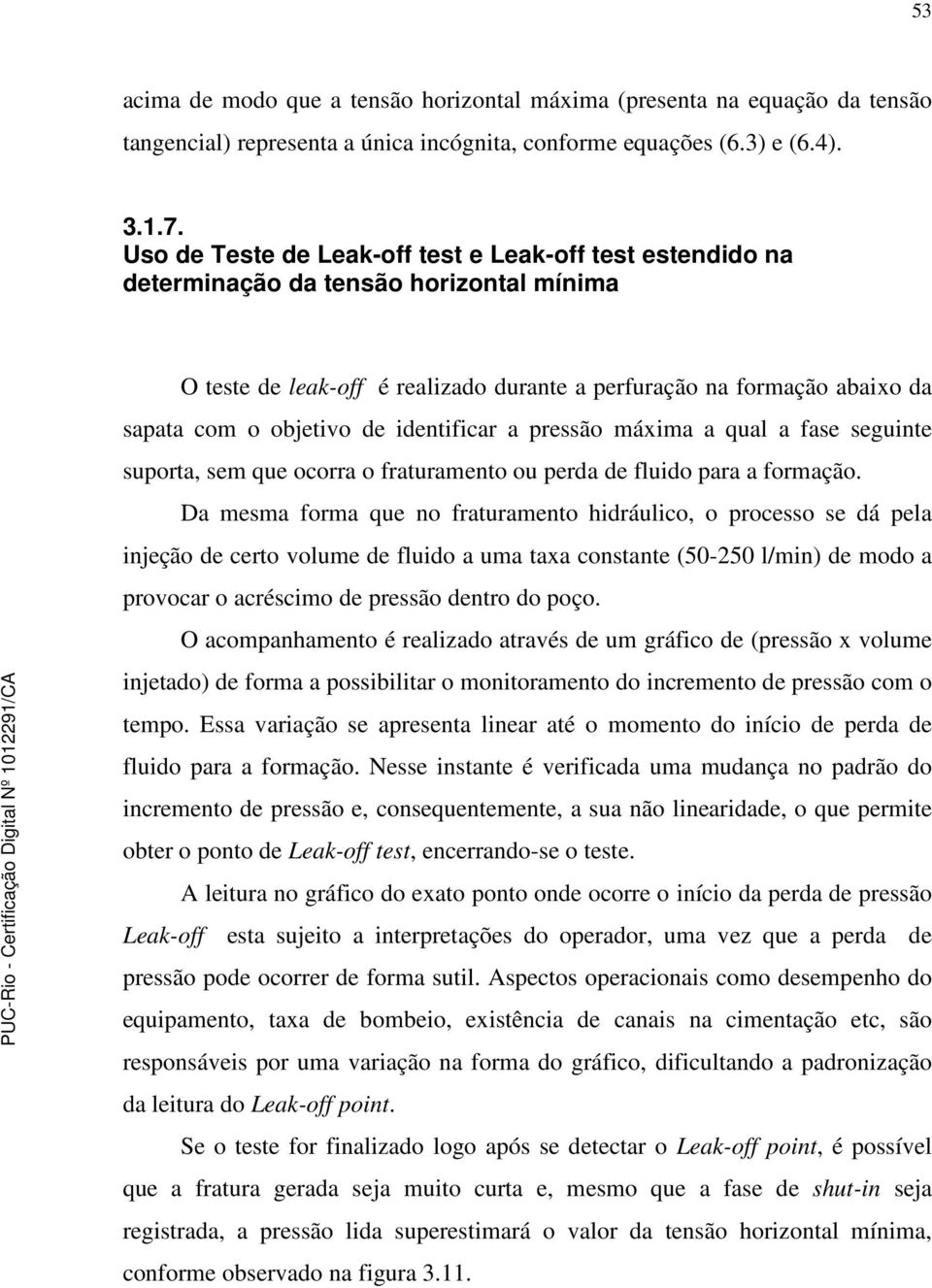 identificar a pressão máxima a qual a fase seguinte suporta, sem que ocorra o fraturamento ou perda de fluido para a formação.