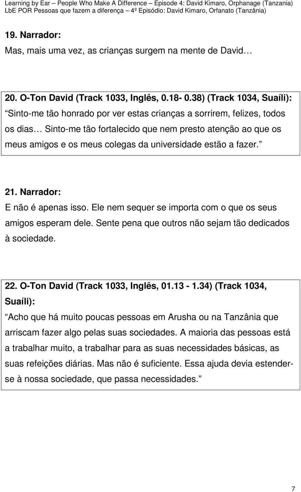 universidade estão a fazer. 21. Narrador: E não é apenas isso. Ele nem sequer se importa com o que os seus amigos esperam dele. Sente pena que outros não sejam tão dedicados à sociedade. 22.