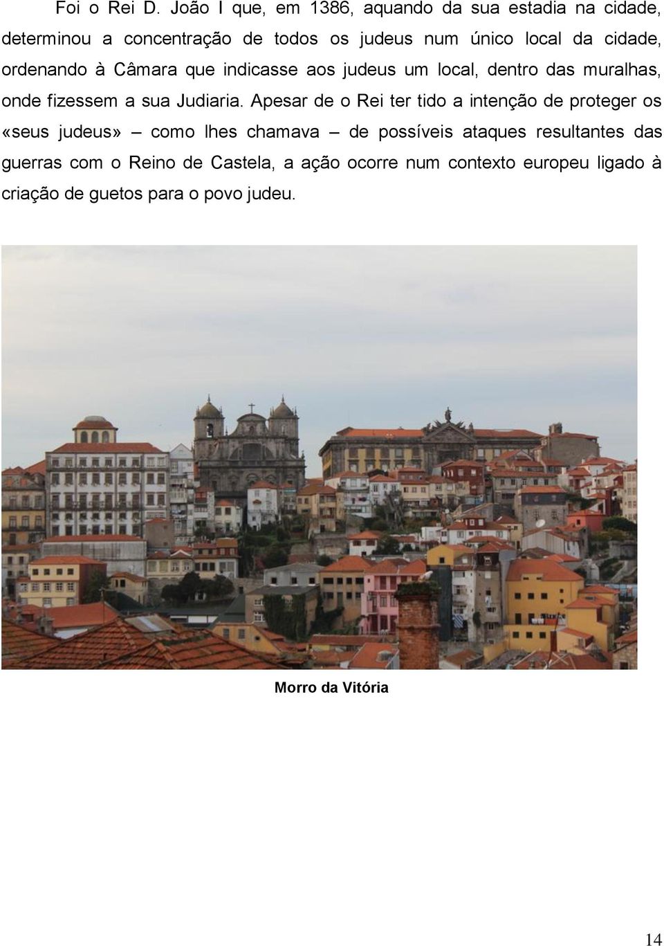 cidade, ordenando à Câmara que indicasse aos judeus um local, dentro das muralhas, onde fizessem a sua Judiaria.