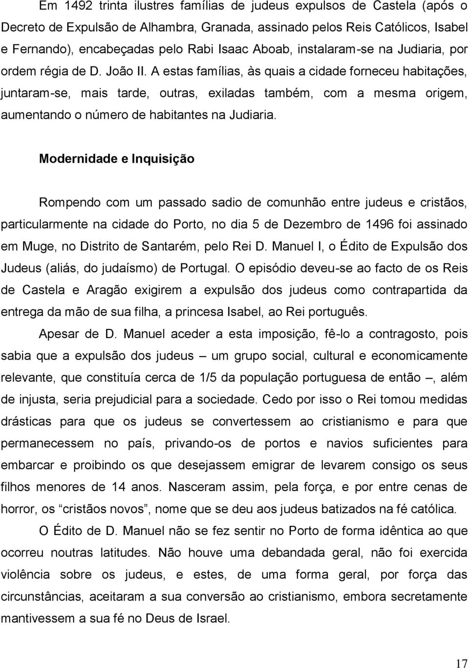 A estas famílias, às quais a cidade forneceu habitações, juntaram-se, mais tarde, outras, exiladas também, com a mesma origem, aumentando o número de habitantes na Judiaria.