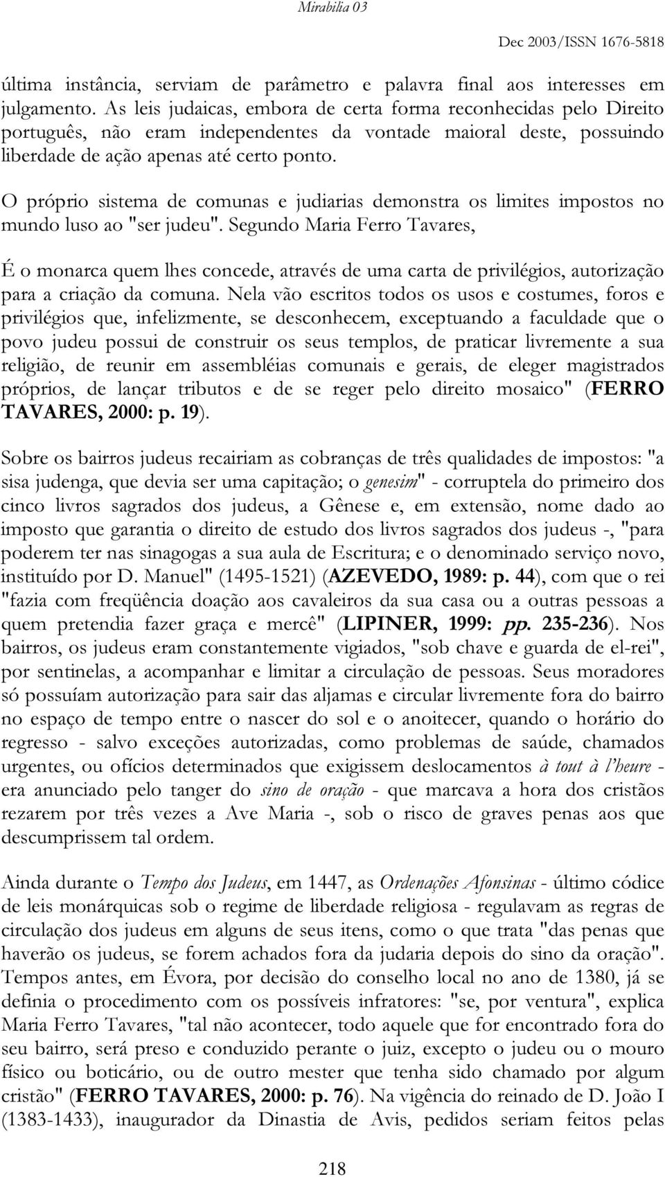 O próprio sistema de comunas e judiarias demonstra os limites impostos no mundo luso ao "ser judeu".