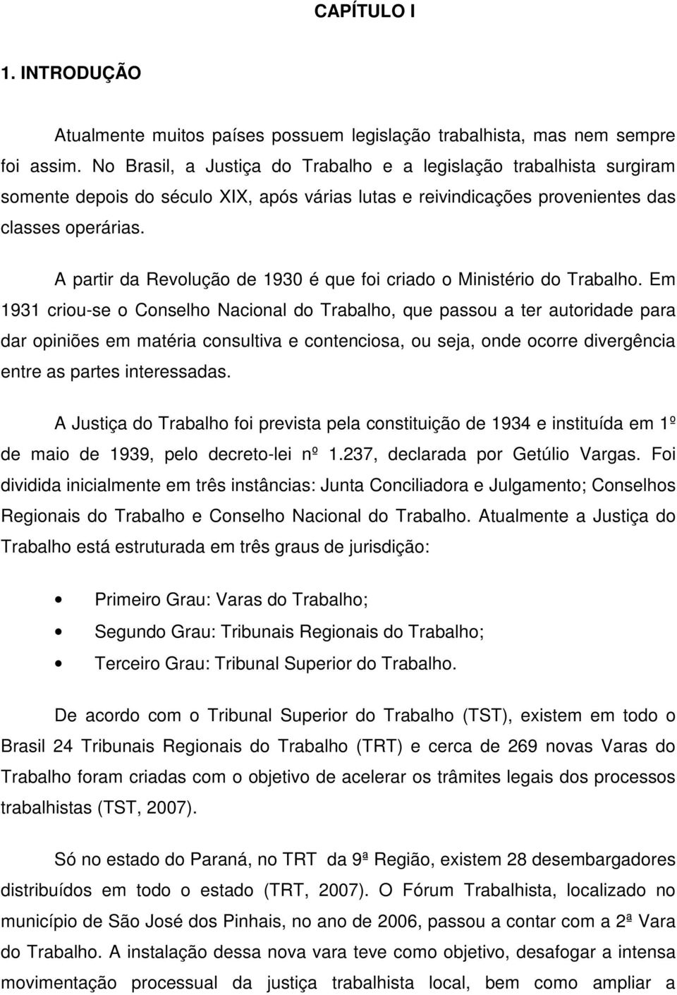 A artr da Revolução de 930 é que fo crado o Mnstéro do Trabalho.