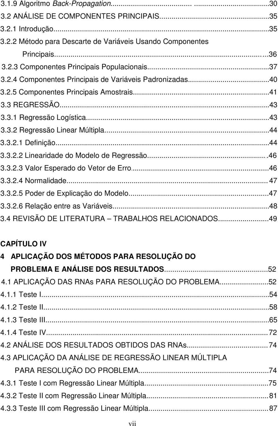 ..46 3.3..3 Valor Eserado do Vetor de Erro...46 3.3..4 Normaldade... 47 3.3..5 Poder de Exlcação do Modelo...47 3.3..6 Relação entre as Varáves...48 3.4 REVISÃO DE LITERATURA TRABALHOS RELACIONADOS.