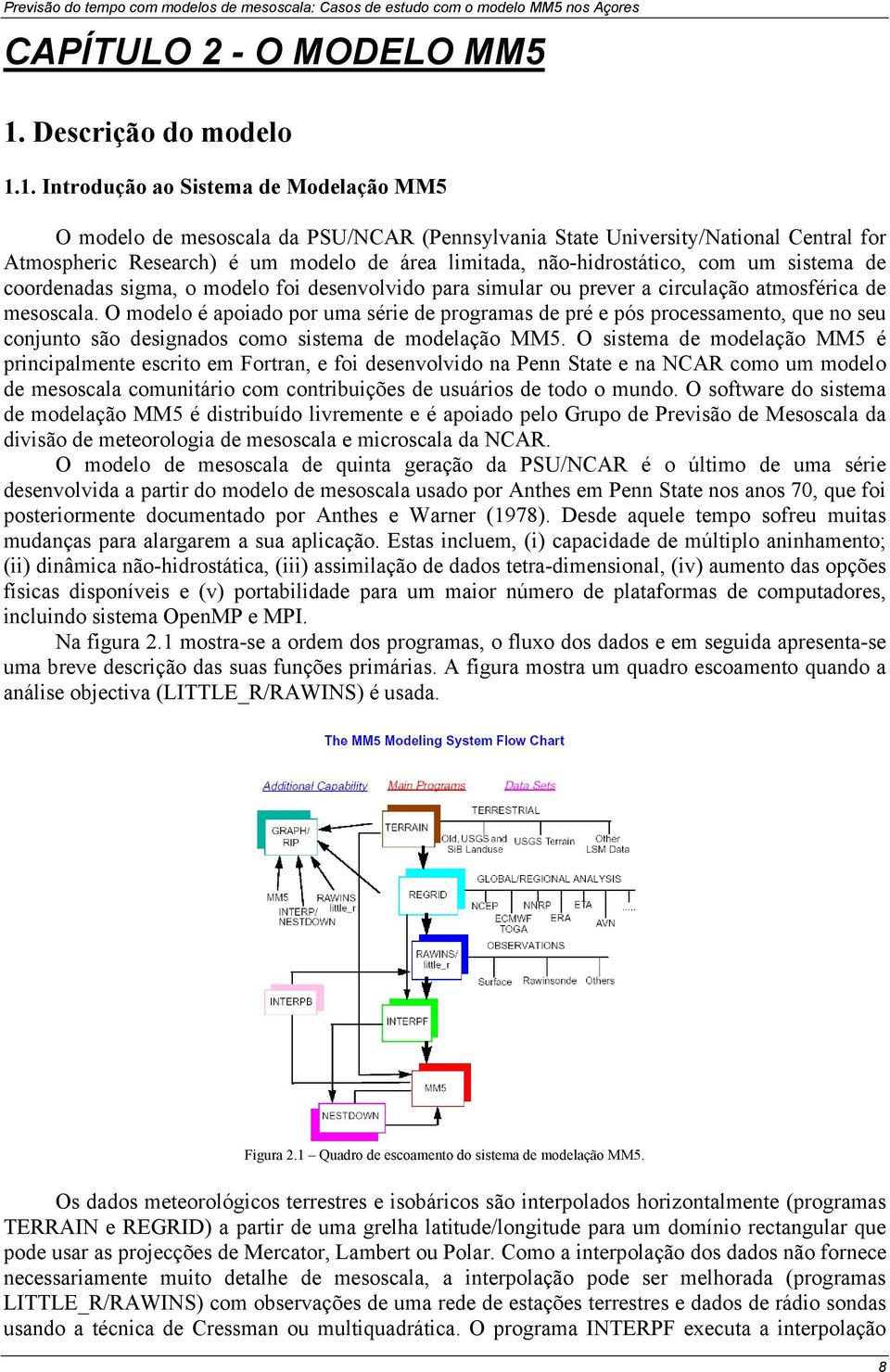 1. Introdução ao Sistema de Modelação MM5 O modelo de mesoscala da PSU/NCAR (Pennsylvania State University/National Central for Atmospheric Research) é um modelo de área limitada, não-hidrostático,