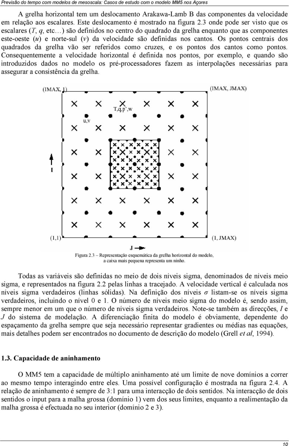 Os pontos centrais dos quadrados da grelha vão ser referidos como cruzes, e os pontos dos cantos como pontos.