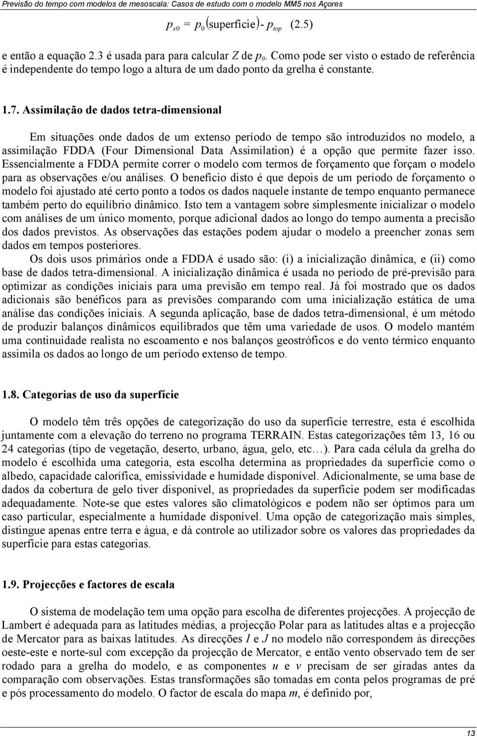 Assimilação de dados tetra-dimensional Em situações onde dados de um extenso período de tempo são introduzidos no modelo, a assimilação FDDA (Four Dimensional Data Assimilation) é a opção que permite