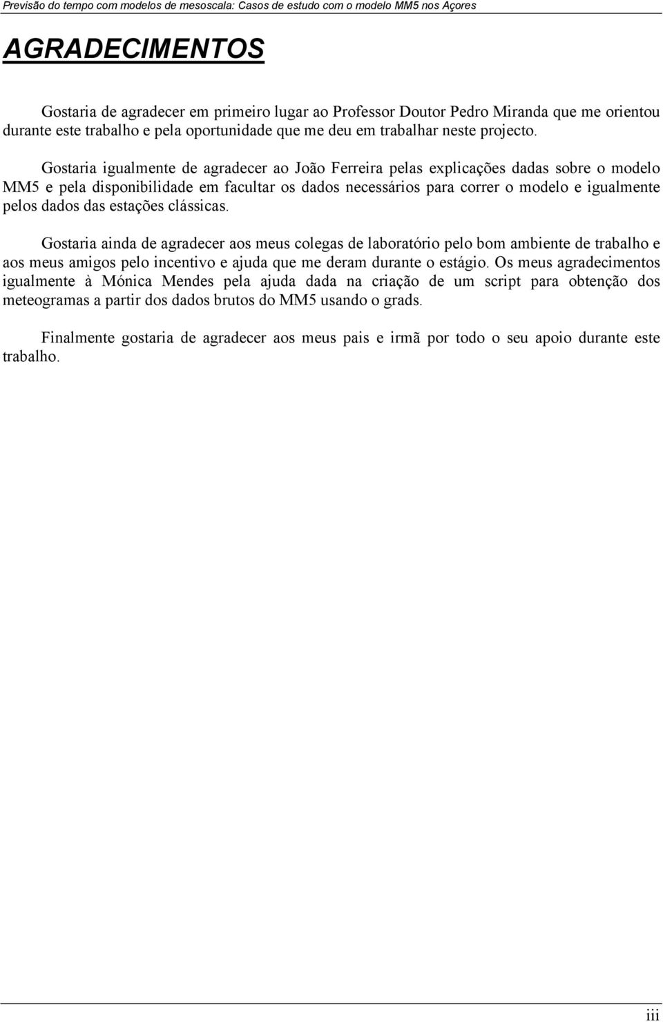 estações clássicas. Gostaria ainda de agradecer aos meus colegas de laboratório pelo bom ambiente de trabalho e aos meus amigos pelo incentivo e ajuda que me deram durante o estágio.